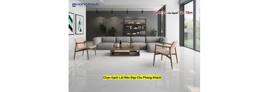 Chọn Gạch Lát Nền Cho Không Gian Phòng Khách